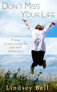 Don't Miss Your Life: 8 Ways to Stop Missing Life and Start Embracing It by Lindsey Bell 